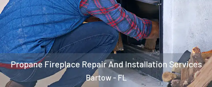  Propane Fireplace Repair And Installation Services Bartow - FL