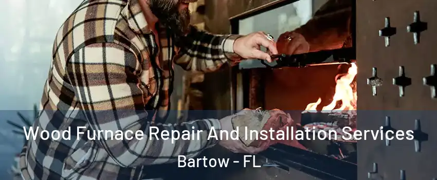  Wood Furnace Repair And Installation Services Bartow - FL
